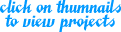 Click on thumbnails to view projects!